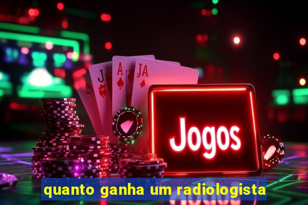 quanto ganha um radiologista